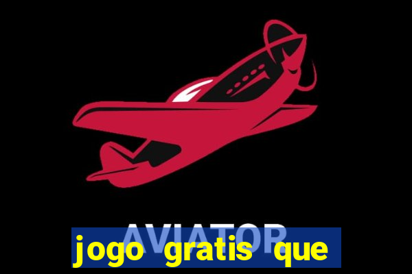 jogo gratis que ganha dinheiro